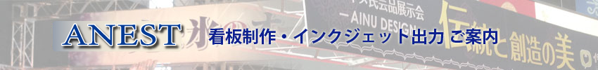 ANEST　看板制作・インクジェット出力ご案内